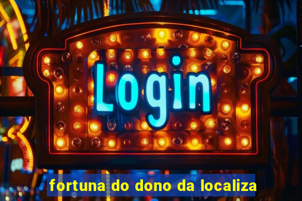 fortuna do dono da localiza